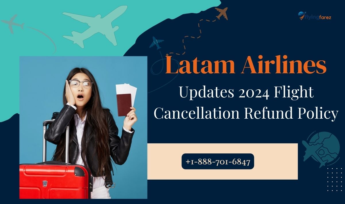 Latam Airlines Updates 2024 Flight Cancellation Refund Policy